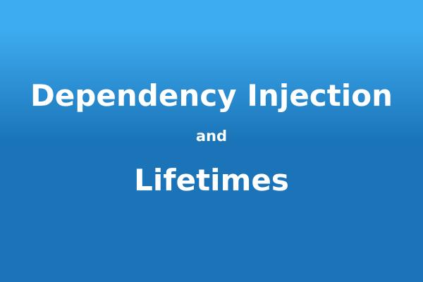 “Dependency Injection and Lifetimes” over a gradient background “Dependency Injection and Lifetimes” over a gradient background