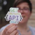 A sticker saying, “Get me you some API, now.” A sticker saying, “Get me you some API, now.”